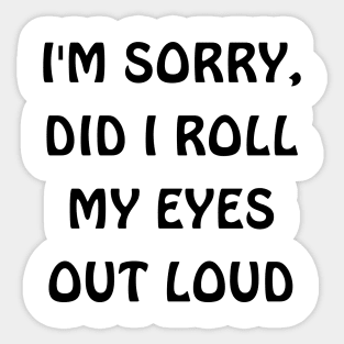 I'm sorry, did i roll my eyes out loud Sticker